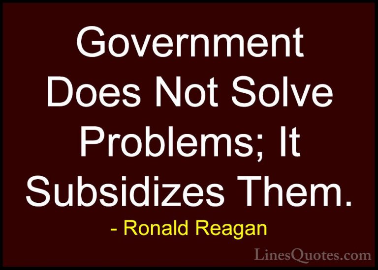 Ronald Reagan Quotes (86) - Government Does Not Solve Problems; I... - QuotesGovernment Does Not Solve Problems; It Subsidizes Them.