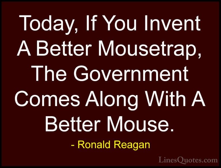 Ronald Reagan Quotes (87) - Today, If You Invent A Better Mousetr... - QuotesToday, If You Invent A Better Mousetrap, The Government Comes Along With A Better Mouse.