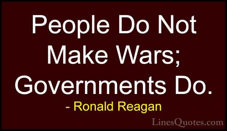 Ronald Reagan Quotes (93) - People Do Not Make Wars; Governments ... - QuotesPeople Do Not Make Wars; Governments Do.