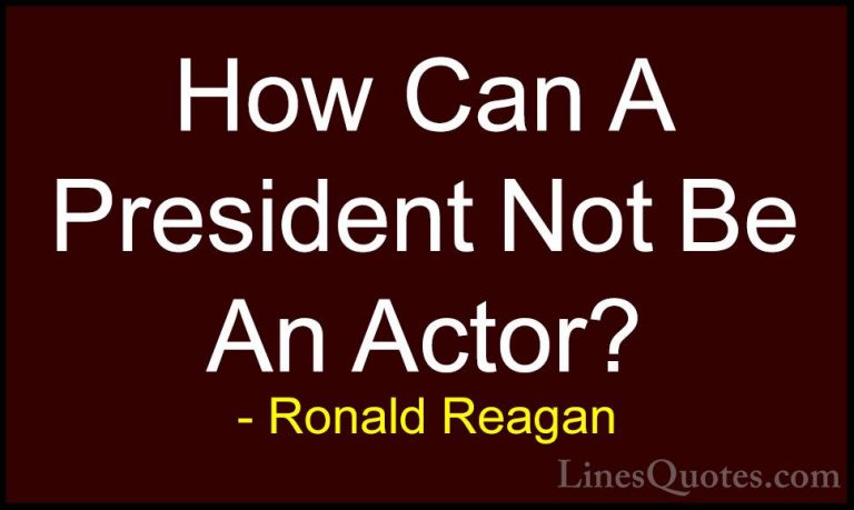 Ronald Reagan Quotes (94) - How Can A President Not Be An Actor?... - QuotesHow Can A President Not Be An Actor?