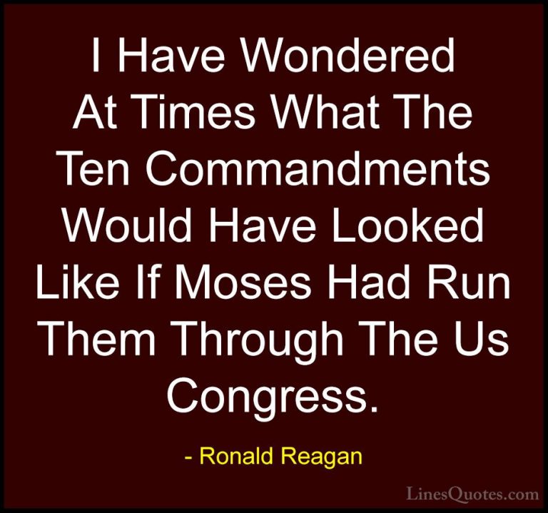 Ronald Reagan Quotes (95) - I Have Wondered At Times What The Ten... - QuotesI Have Wondered At Times What The Ten Commandments Would Have Looked Like If Moses Had Run Them Through The Us Congress.