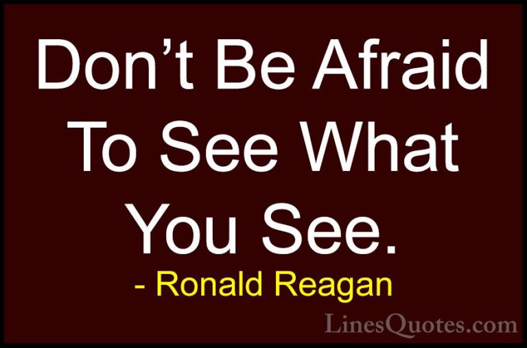 Ronald Reagan Quotes (96) - Don't Be Afraid To See What You See.... - QuotesDon't Be Afraid To See What You See.