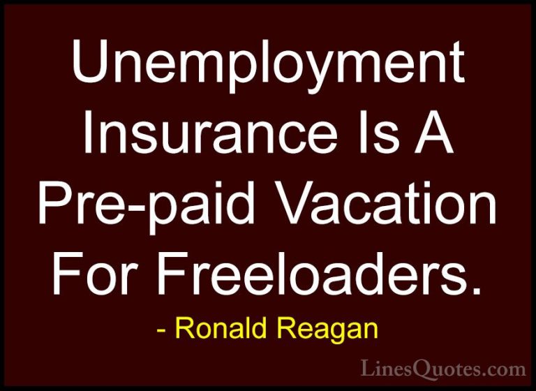 Ronald Reagan Quotes (99) - Unemployment Insurance Is A Pre-paid ... - QuotesUnemployment Insurance Is A Pre-paid Vacation For Freeloaders.