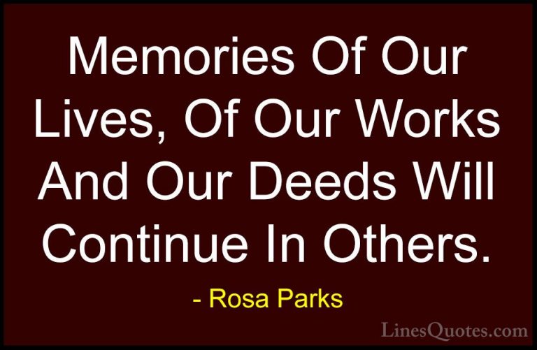 Rosa Parks Quotes (2) - Memories Of Our Lives, Of Our Works And O... - QuotesMemories Of Our Lives, Of Our Works And Our Deeds Will Continue In Others.