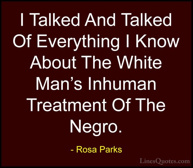 Rosa Parks Quotes (28) - I Talked And Talked Of Everything I Know... - QuotesI Talked And Talked Of Everything I Know About The White Man's Inhuman Treatment Of The Negro.