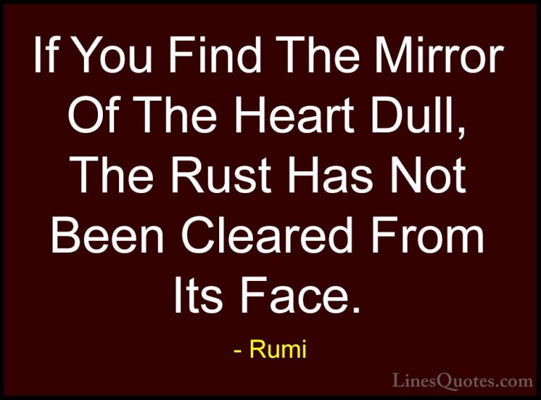 Rumi Quotes (15) - If You Find The Mirror Of The Heart Dull, The ... - QuotesIf You Find The Mirror Of The Heart Dull, The Rust Has Not Been Cleared From Its Face.