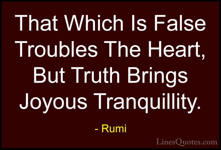 Rumi Quotes (29) - That Which Is False Troubles The Heart, But Tr... - QuotesThat Which Is False Troubles The Heart, But Truth Brings Joyous Tranquillity.