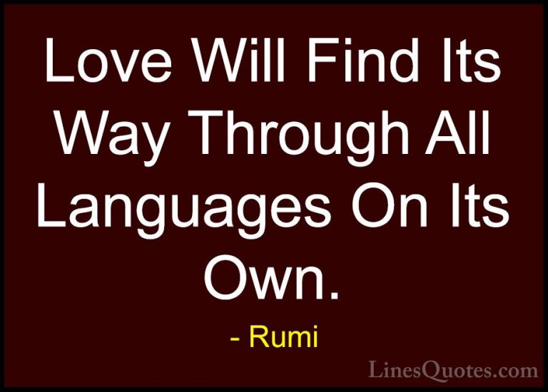 Rumi Quotes (41) - Love Will Find Its Way Through All Languages O... - QuotesLove Will Find Its Way Through All Languages On Its Own.