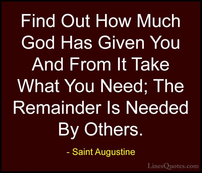 Saint Augustine Quotes (14) - Find Out How Much God Has Given You... - QuotesFind Out How Much God Has Given You And From It Take What You Need; The Remainder Is Needed By Others.