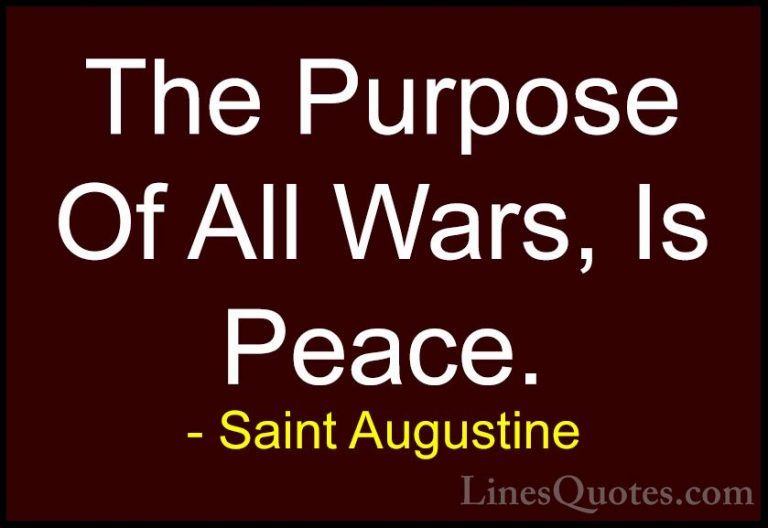 Saint Augustine Quotes (16) - The Purpose Of All Wars, Is Peace.... - QuotesThe Purpose Of All Wars, Is Peace.