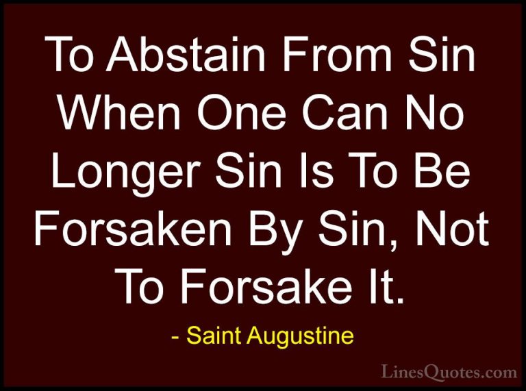 Saint Augustine Quotes (25) - To Abstain From Sin When One Can No... - QuotesTo Abstain From Sin When One Can No Longer Sin Is To Be Forsaken By Sin, Not To Forsake It.