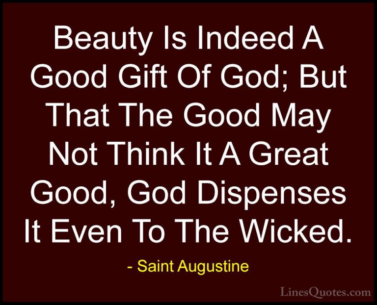 Saint Augustine Quotes (37) - Beauty Is Indeed A Good Gift Of God... - QuotesBeauty Is Indeed A Good Gift Of God; But That The Good May Not Think It A Great Good, God Dispenses It Even To The Wicked.