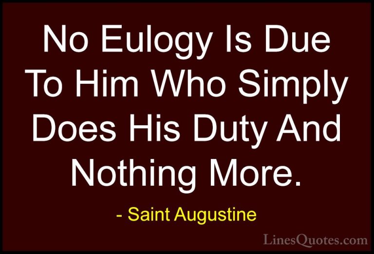 Saint Augustine Quotes (44) - No Eulogy Is Due To Him Who Simply ... - QuotesNo Eulogy Is Due To Him Who Simply Does His Duty And Nothing More.
