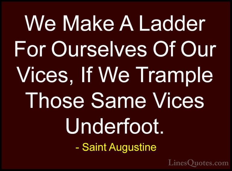 Saint Augustine Quotes (54) - We Make A Ladder For Ourselves Of O... - QuotesWe Make A Ladder For Ourselves Of Our Vices, If We Trample Those Same Vices Underfoot.