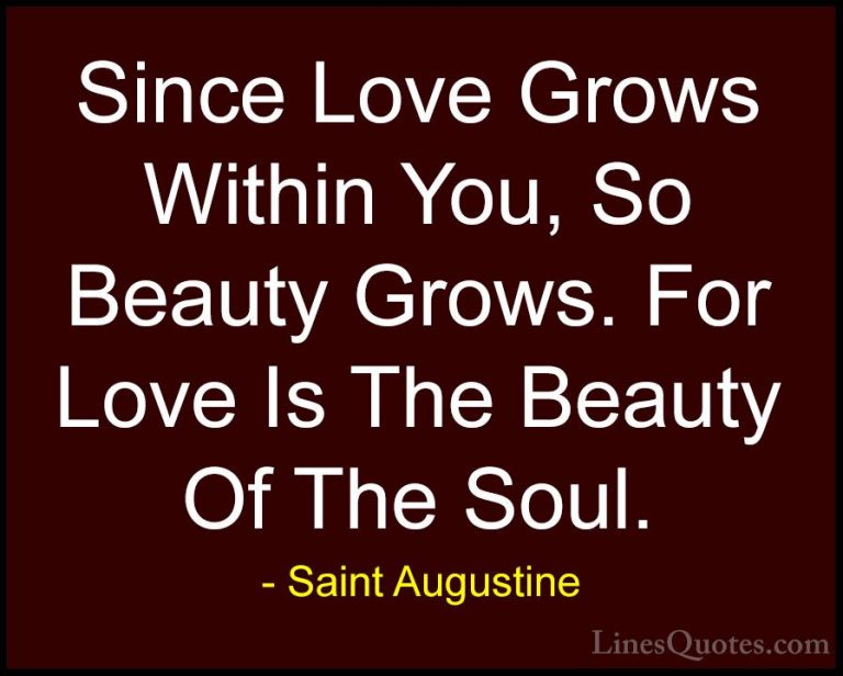 Saint Augustine Quotes (58) - Since Love Grows Within You, So Bea... - QuotesSince Love Grows Within You, So Beauty Grows. For Love Is The Beauty Of The Soul.