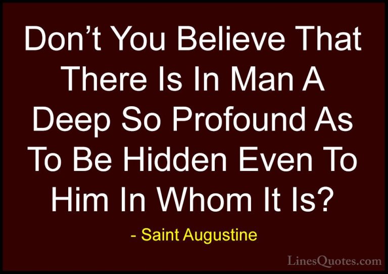Saint Augustine Quotes (63) - Don't You Believe That There Is In ... - QuotesDon't You Believe That There Is In Man A Deep So Profound As To Be Hidden Even To Him In Whom It Is?