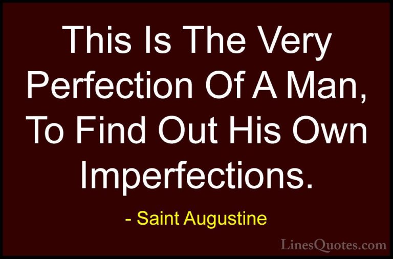 Saint Augustine Quotes (66) - This Is The Very Perfection Of A Ma... - QuotesThis Is The Very Perfection Of A Man, To Find Out His Own Imperfections.