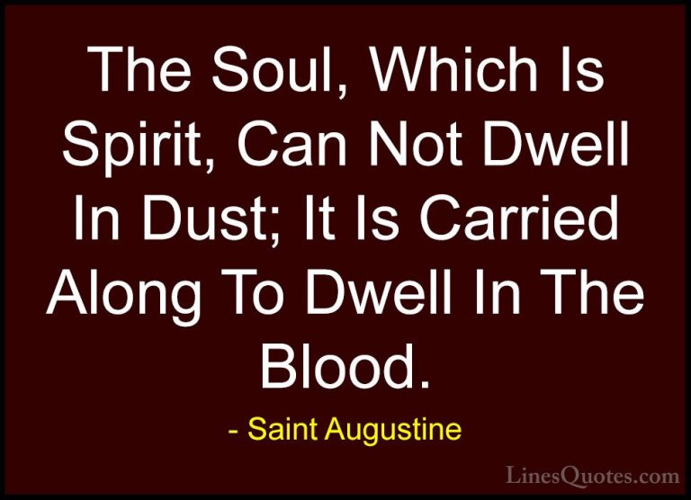 Saint Augustine Quotes (79) - The Soul, Which Is Spirit, Can Not ... - QuotesThe Soul, Which Is Spirit, Can Not Dwell In Dust; It Is Carried Along To Dwell In The Blood.