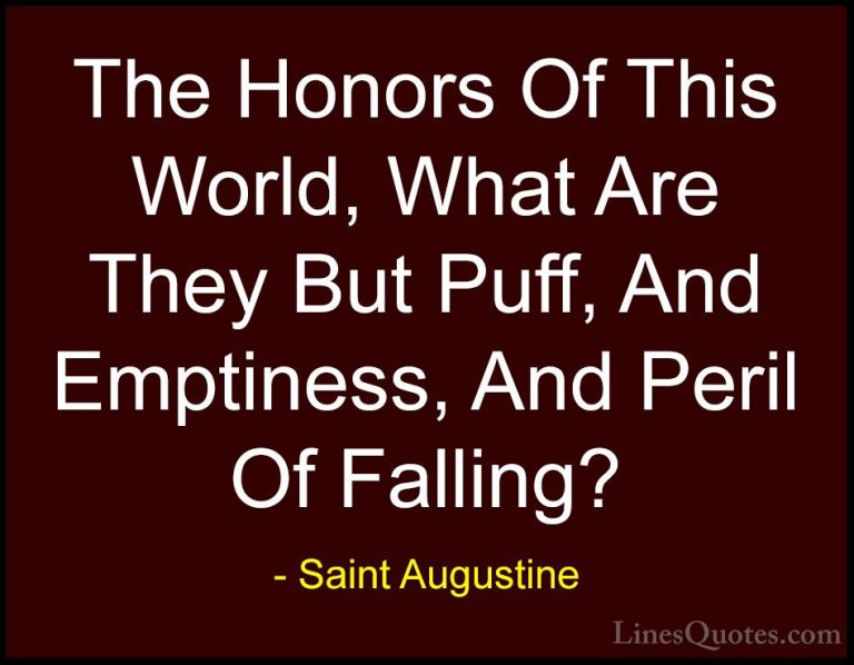 Saint Augustine Quotes (81) - The Honors Of This World, What Are ... - QuotesThe Honors Of This World, What Are They But Puff, And Emptiness, And Peril Of Falling?