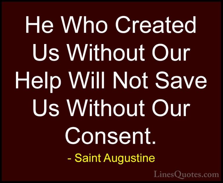 Saint Augustine Quotes (82) - He Who Created Us Without Our Help ... - QuotesHe Who Created Us Without Our Help Will Not Save Us Without Our Consent.