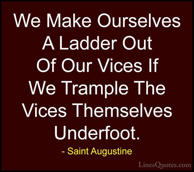 Saint Augustine Quotes (83) - We Make Ourselves A Ladder Out Of O... - QuotesWe Make Ourselves A Ladder Out Of Our Vices If We Trample The Vices Themselves Underfoot.