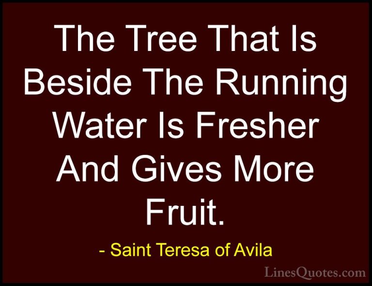 Saint Teresa of Avila Quotes (1) - The Tree That Is Beside The Ru... - QuotesThe Tree That Is Beside The Running Water Is Fresher And Gives More Fruit.