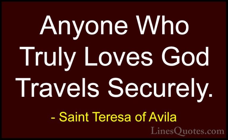 Saint Teresa of Avila Quotes (11) - Anyone Who Truly Loves God Tr... - QuotesAnyone Who Truly Loves God Travels Securely.