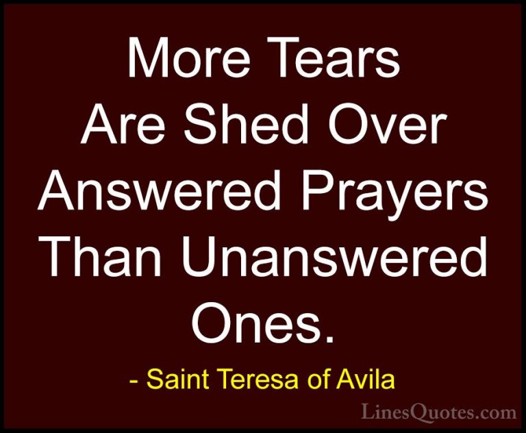 Saint Teresa of Avila Quotes (14) - More Tears Are Shed Over Answ... - QuotesMore Tears Are Shed Over Answered Prayers Than Unanswered Ones.