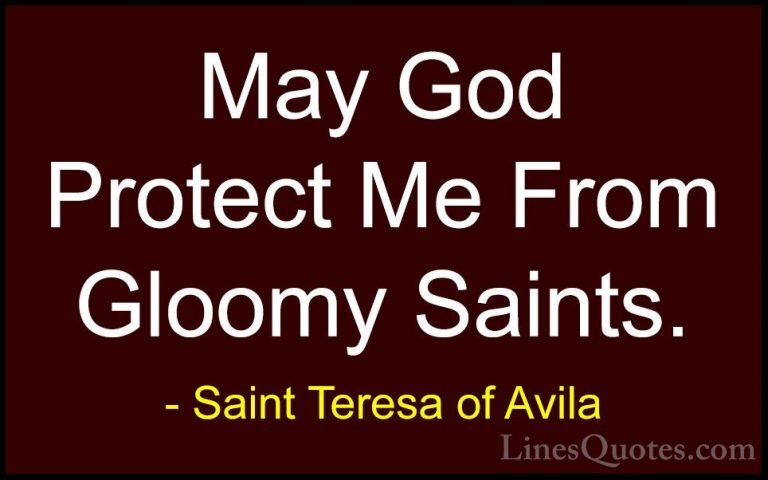 Saint Teresa of Avila Quotes (16) - May God Protect Me From Gloom... - QuotesMay God Protect Me From Gloomy Saints.
