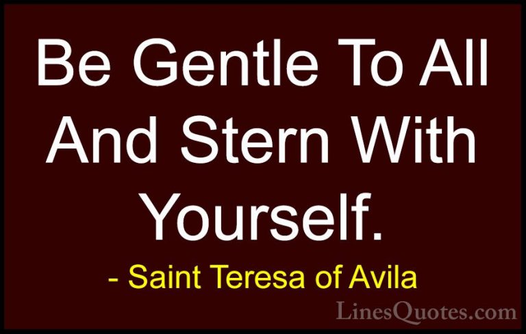 Saint Teresa of Avila Quotes (3) - Be Gentle To All And Stern Wit... - QuotesBe Gentle To All And Stern With Yourself.