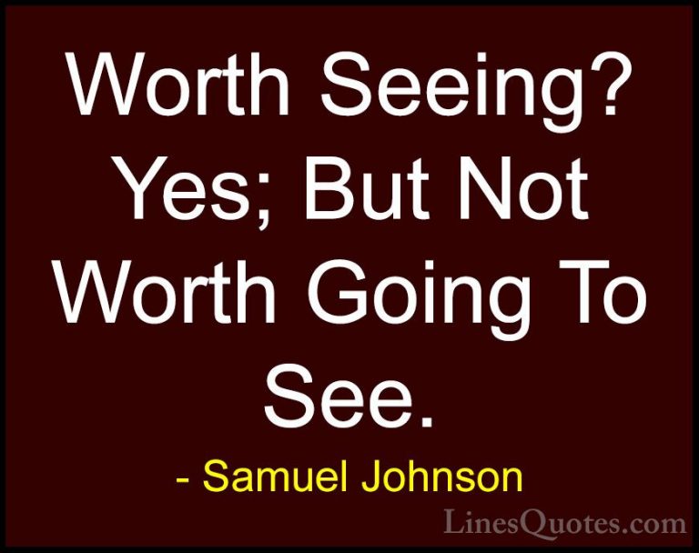Samuel Johnson Quotes (101) - Worth Seeing? Yes; But Not Worth Go... - QuotesWorth Seeing? Yes; But Not Worth Going To See.