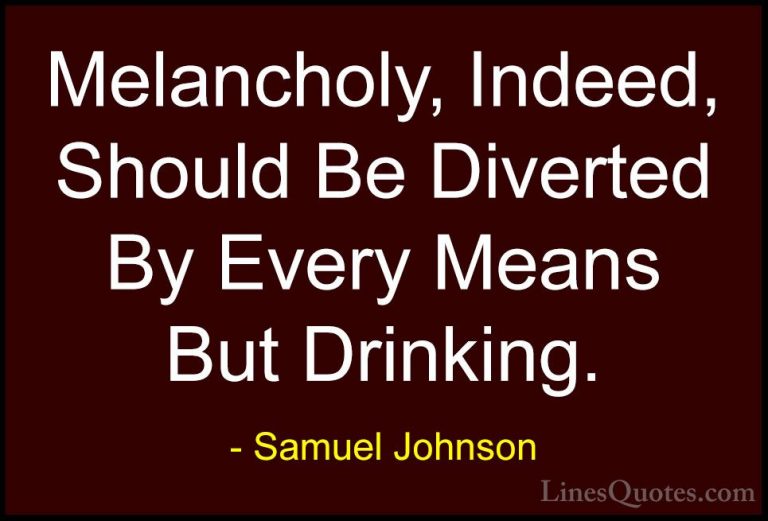 Samuel Johnson Quotes (102) - Melancholy, Indeed, Should Be Diver... - QuotesMelancholy, Indeed, Should Be Diverted By Every Means But Drinking.