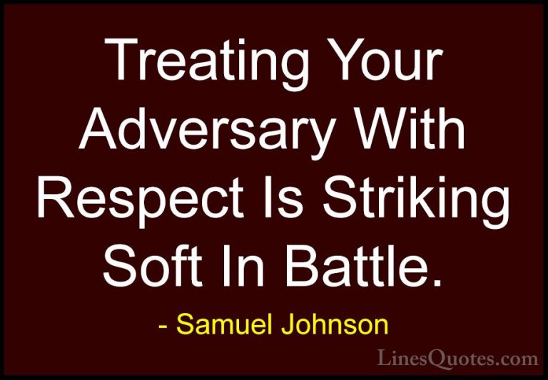 Samuel Johnson Quotes (109) - Treating Your Adversary With Respec... - QuotesTreating Your Adversary With Respect Is Striking Soft In Battle.