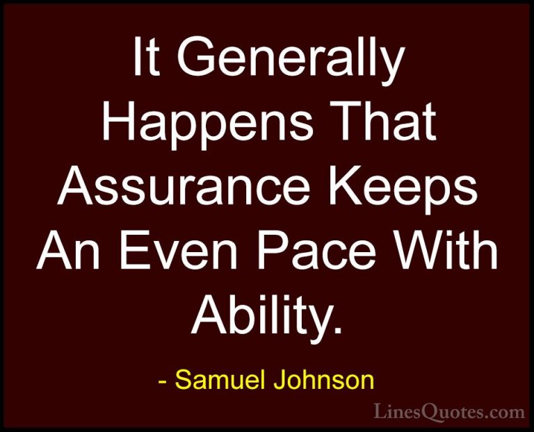 Samuel Johnson Quotes (113) - It Generally Happens That Assurance... - QuotesIt Generally Happens That Assurance Keeps An Even Pace With Ability.