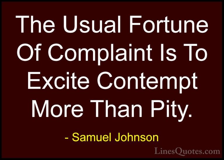 Samuel Johnson Quotes (118) - The Usual Fortune Of Complaint Is T... - QuotesThe Usual Fortune Of Complaint Is To Excite Contempt More Than Pity.