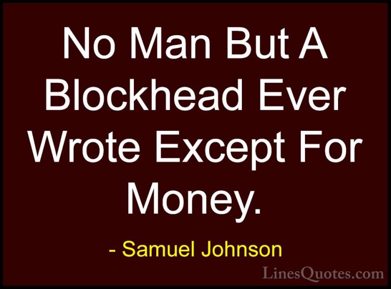 Samuel Johnson Quotes (122) - No Man But A Blockhead Ever Wrote E... - QuotesNo Man But A Blockhead Ever Wrote Except For Money.