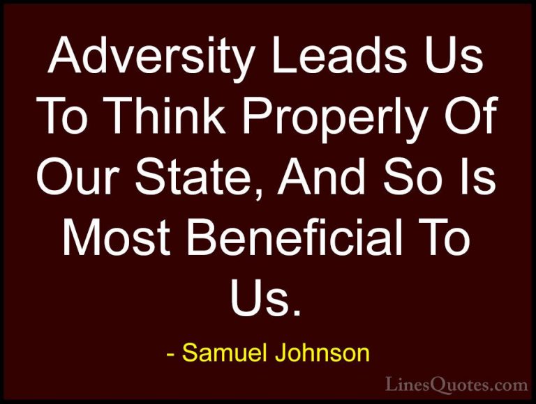 Samuel Johnson Quotes (123) - Adversity Leads Us To Think Properl... - QuotesAdversity Leads Us To Think Properly Of Our State, And So Is Most Beneficial To Us.