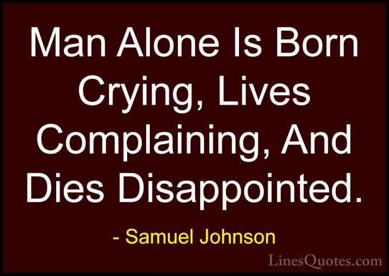 Samuel Johnson Quotes (126) - Man Alone Is Born Crying, Lives Com... - QuotesMan Alone Is Born Crying, Lives Complaining, And Dies Disappointed.