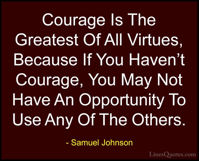 Samuel Johnson Quotes (13) - Courage Is The Greatest Of All Virtu... - QuotesCourage Is The Greatest Of All Virtues, Because If You Haven't Courage, You May Not Have An Opportunity To Use Any Of The Others.