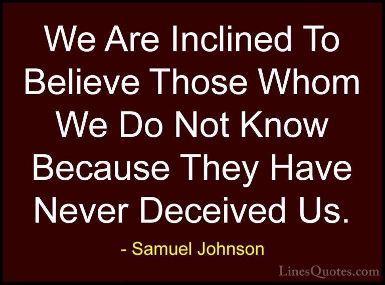 Samuel Johnson Quotes (131) - We Are Inclined To Believe Those Wh... - QuotesWe Are Inclined To Believe Those Whom We Do Not Know Because They Have Never Deceived Us.