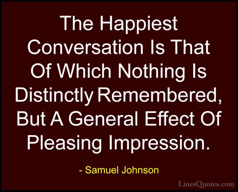 Samuel Johnson Quotes (134) - The Happiest Conversation Is That O... - QuotesThe Happiest Conversation Is That Of Which Nothing Is Distinctly Remembered, But A General Effect Of Pleasing Impression.