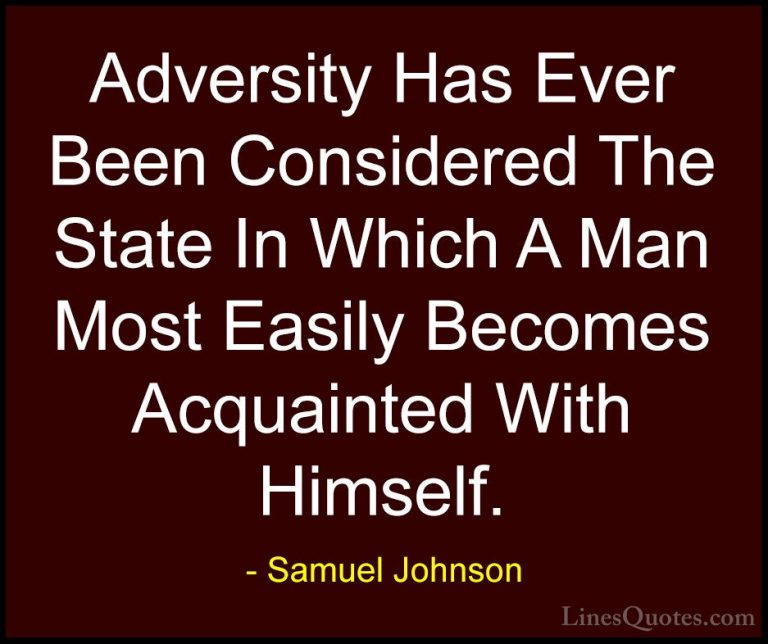 Samuel Johnson Quotes (135) - Adversity Has Ever Been Considered ... - QuotesAdversity Has Ever Been Considered The State In Which A Man Most Easily Becomes Acquainted With Himself.