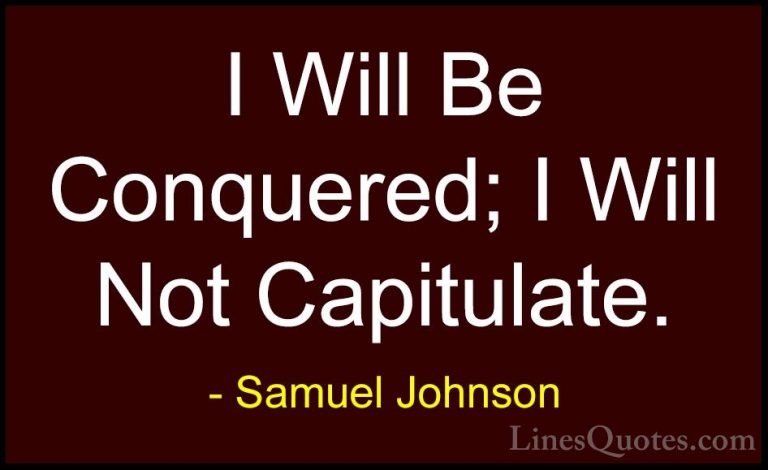Samuel Johnson Quotes (142) - I Will Be Conquered; I Will Not Cap... - QuotesI Will Be Conquered; I Will Not Capitulate.