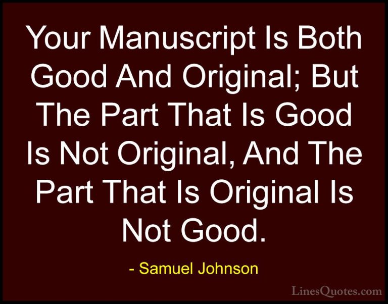 Samuel Johnson Quotes (149) - Your Manuscript Is Both Good And Or... - QuotesYour Manuscript Is Both Good And Original; But The Part That Is Good Is Not Original, And The Part That Is Original Is Not Good.