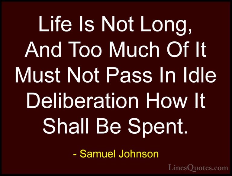 Samuel Johnson Quotes (15) - Life Is Not Long, And Too Much Of It... - QuotesLife Is Not Long, And Too Much Of It Must Not Pass In Idle Deliberation How It Shall Be Spent.