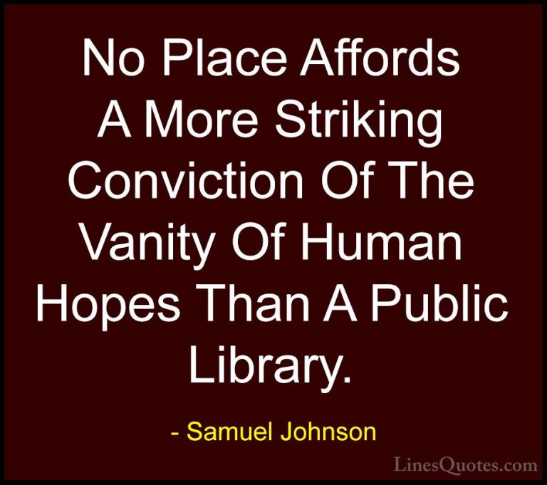 Samuel Johnson Quotes (151) - No Place Affords A More Striking Co... - QuotesNo Place Affords A More Striking Conviction Of The Vanity Of Human Hopes Than A Public Library.