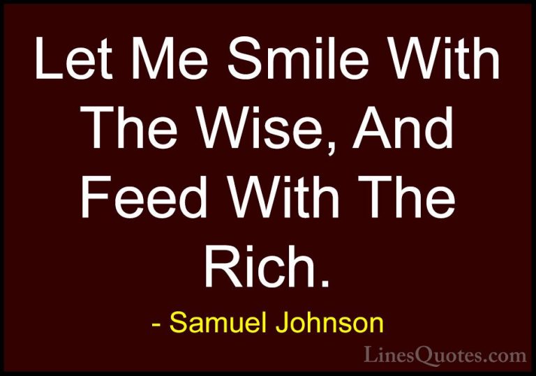 Samuel Johnson Quotes (156) - Let Me Smile With The Wise, And Fee... - QuotesLet Me Smile With The Wise, And Feed With The Rich.