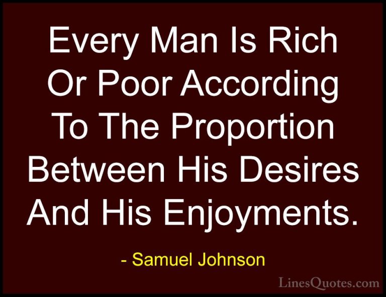 Samuel Johnson Quotes (161) - Every Man Is Rich Or Poor According... - QuotesEvery Man Is Rich Or Poor According To The Proportion Between His Desires And His Enjoyments.
