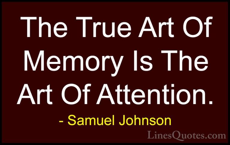 Samuel Johnson Quotes (162) - The True Art Of Memory Is The Art O... - QuotesThe True Art Of Memory Is The Art Of Attention.