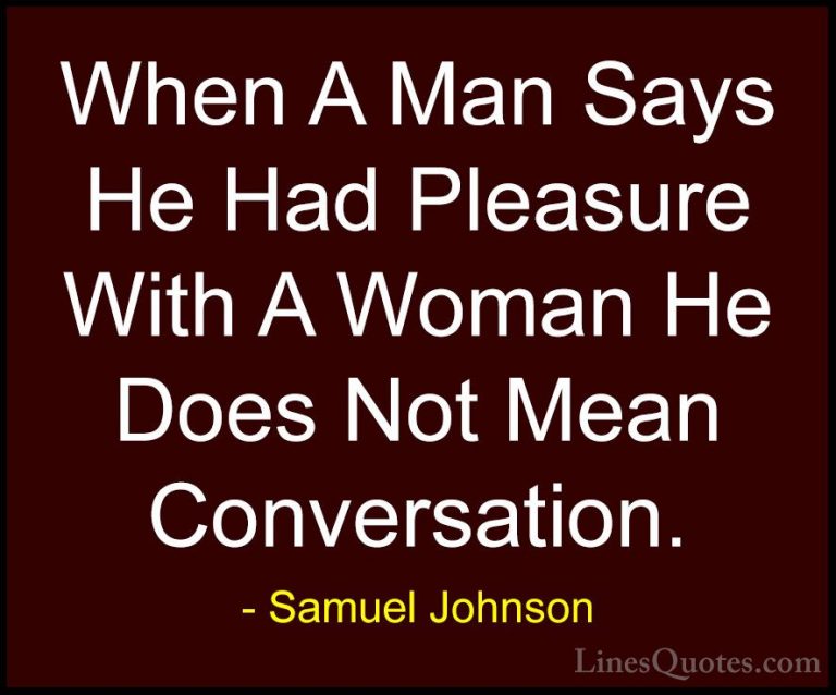 Samuel Johnson Quotes (163) - When A Man Says He Had Pleasure Wit... - QuotesWhen A Man Says He Had Pleasure With A Woman He Does Not Mean Conversation.